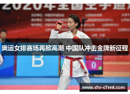 奥运女排赛场再掀高潮 中国队冲击金牌新征程 奥运女排赛场再掀高潮 中国队冲击金牌新征程