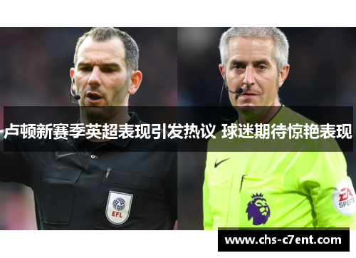 卢顿新赛季英超表现引发热议 球迷期待惊艳表现