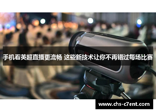 手机看英超直播更流畅 这些新技术让你不再错过每场比赛